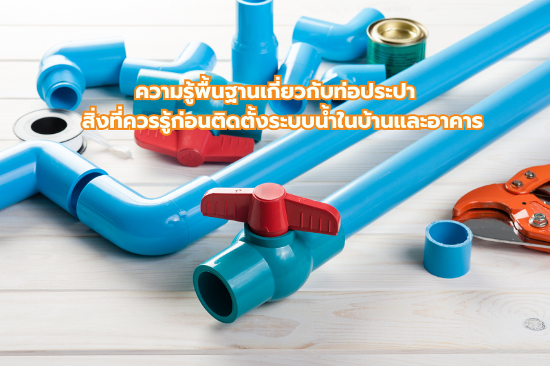 ความรู้พื้นฐานเกี่ยวกับท่อประปา : สิ่งที่ควรรู้ก่อนติดตั้งระบบน้ำในบ้านและอาคาร