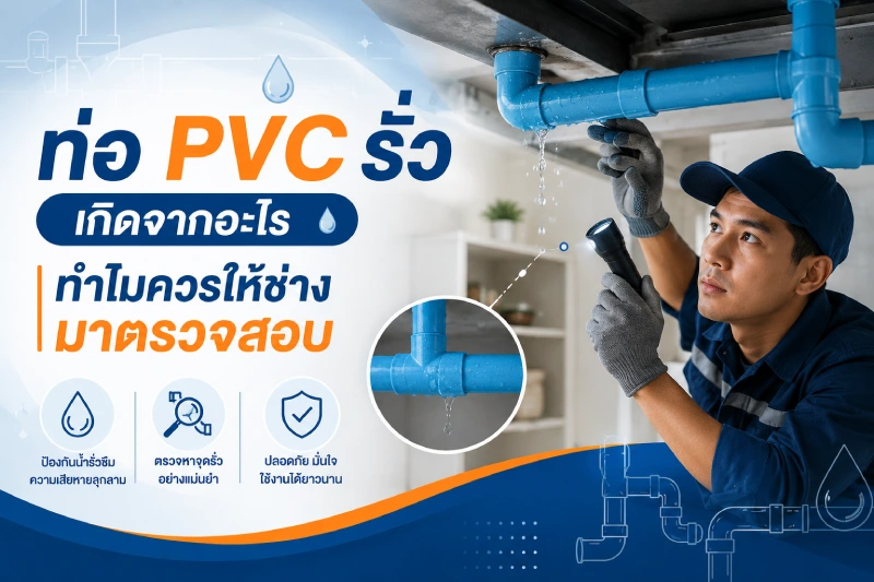 ท่อ PVC รั่วเกิดจากอะไร ทำไมควรให้ช่างมาตรวจสอบ